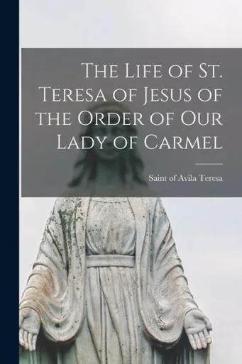The Life of St. Teresa of Jesus of the Order of Our Lady of Carmel