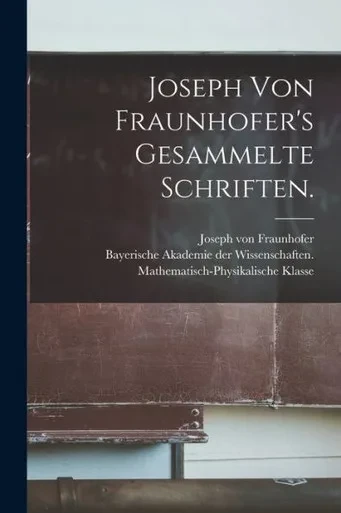 Joseph von Fraunhofer's Gesammelte Schriften. (German Edition)
