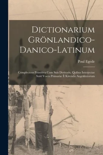 Dictionarium Gr÷nlandico-danico-latinum [microform]: Complectens Primitiva Cum Suis Derivatis, Quibus Interjectae Sunt Voces Primariµ ? Kirendo Augekkutorum