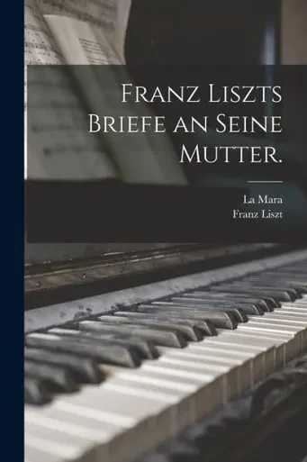 Franz Liszts Briefe an seine Mutter. (German Edition)