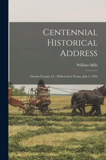 Centennial Historical Address: Greene County, O.; Delivered at Xenia, July 4, 1876