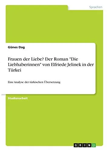 Frauen der Liebe? Der Roman "Die Liebhaberinnen" von Elfriede Jelinek in der Türkei: Eine Analyse der türkischen Übersetzung (German Edition)