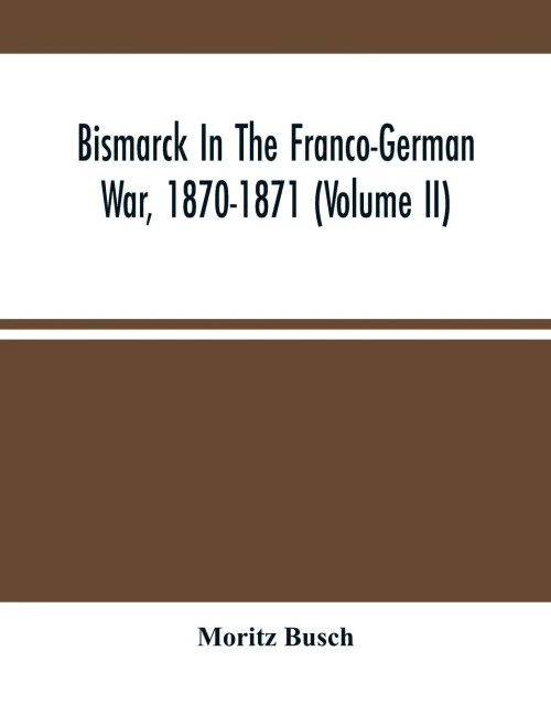 Bismarck In The Franco-German War, 1870-1871 (Volume II)