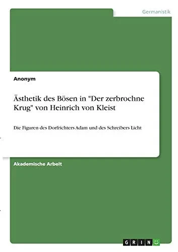 Ästhetik des Bösen in "Der zerbrochne Krug" von Heinrich von Kleist: Die Figuren des Dorfrichters Adam und des Schreibers Licht (German Edition)