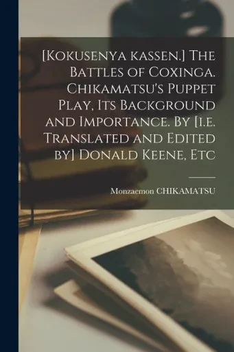 [Kokusenya Kassen.] The Battles of Coxinga. Chikamatsu's Puppet Play, Its Background and Importance. By [i.e. Translated and Edited by] Donald Keene, Etc