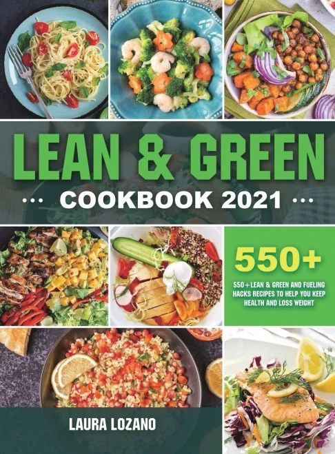 Lean and Green Cookbook 2021: 550+ Lean & Green and Fueling Hacks Recipes to Help You Keep Health and Loss Weight - Hardcover