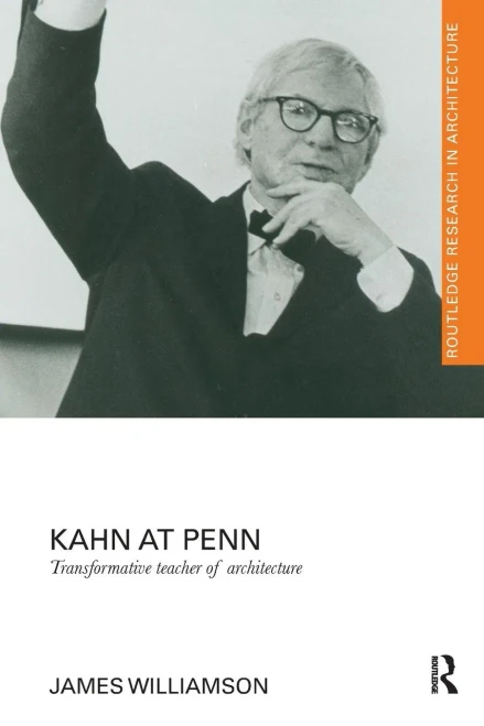 Kahn at Penn: Transformative Teacher of Architecture (Routledge Research in Architecture)