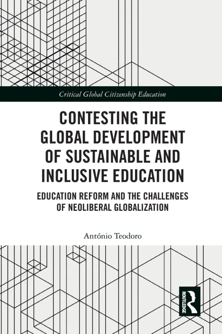 Contesting the Global Development of Sustainable and Inclusive Education: Education Reform and the Challenges of Neoliberal Globalization (Critical Global Citizenship Education)