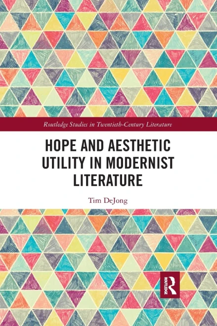 Hope and Aesthetic Utility in Modernist Literature (Routledge Studies in Twentieth-Century Literature)