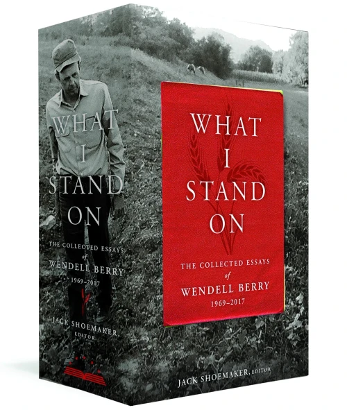 What I Stand On: The Collected Essays Of Wendell Berry 1969-2017: (A Library Of America Boxed Set)