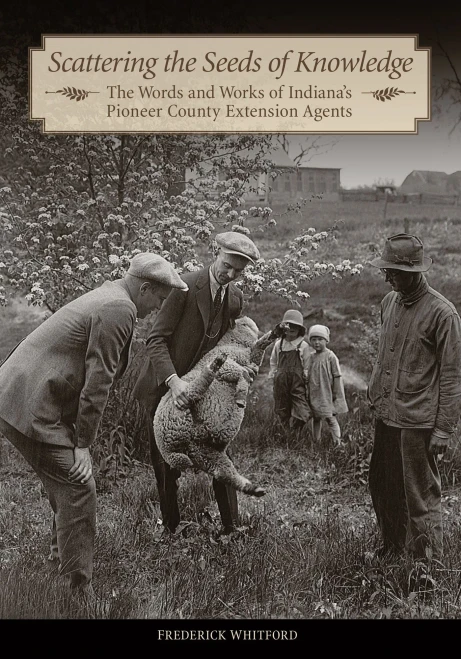 Scattering The Seeds Of Knowledge: The Words And Works Of Indiana'S Pioneer County Extension Agents (The Founders Series)