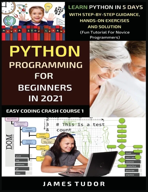 Python Programming For Beginners In 2021: Learn Python In 5 Days With Step By Step Guidance, Hands-on Exercises And Solution (Fun Tutorial For Novice Programmers) (Easy Coding Crash Course) - Paperback
