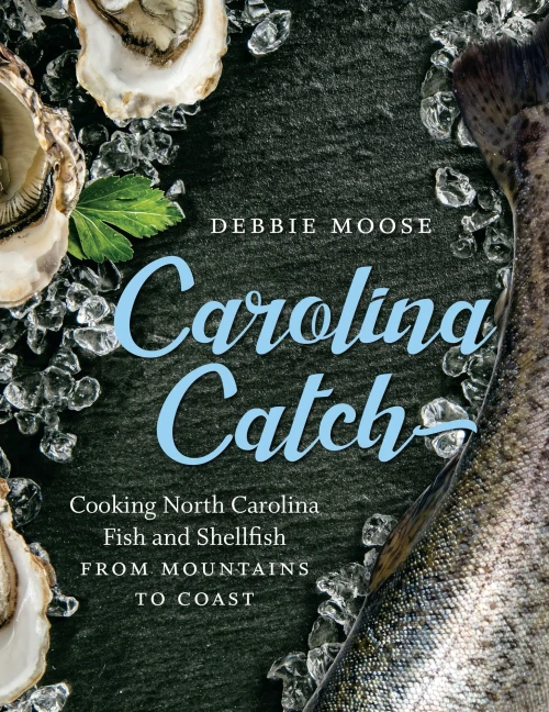Carolina Catch: Cooking North Carolina Fish And Shellfish From Mountains To Coast
