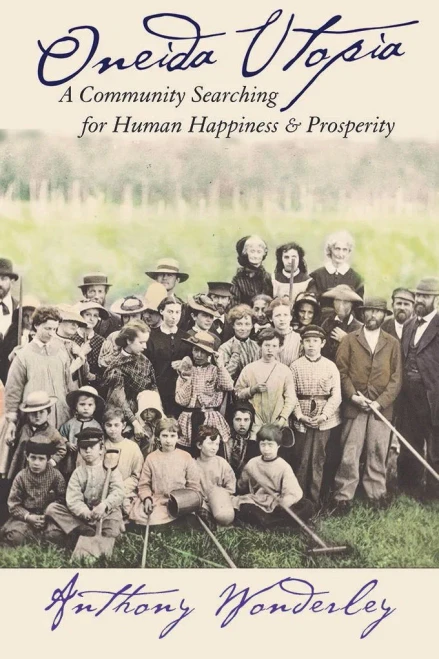 Oneida Utopia: A Community Searching For Human Happiness And Prosperity