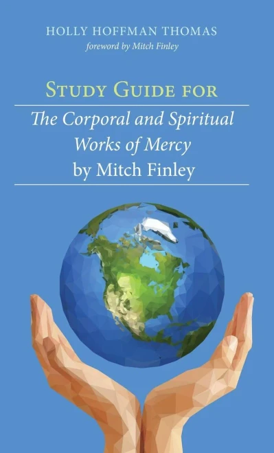 Study Guide For The Corporal And Spiritual Works Of Mercy By Mitch Finley