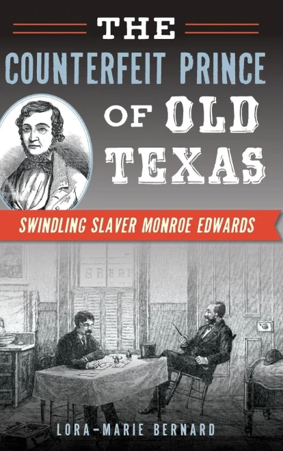 The Counterfeit Prince Of Old Texas: Swindling Slaver Monroe Edwards