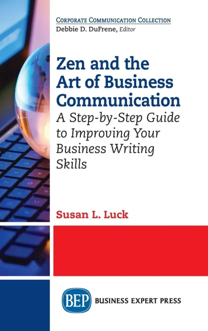 Zen And The Art Of Business Communication: A Step-By-Step Guide To Improving Your Business Writing Skills