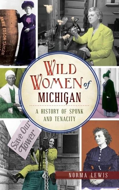 Wild Women Of Michigan: A History Of Spunk And Tenacity