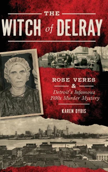 The Witch Of Delray: Rose Veres & Detroit'S Infamous 1930S Murder Mystery