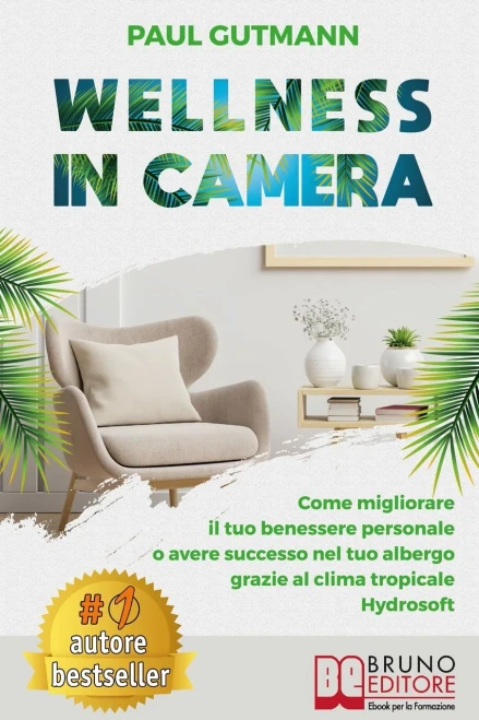Wellness In Camera: Come Migliorare Il Tuo Benessere Personale o Avere Successo Nel Tuo Albergo Grazie Al Clima Tropicale Hydrosoft (Italian Edition)