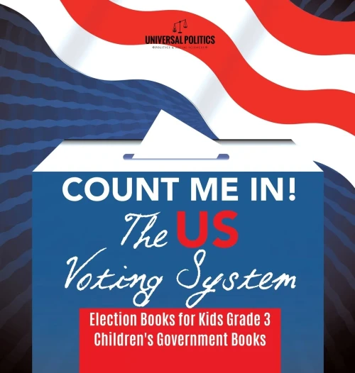 Count Me In! The Us Voting System - Election Books For Kids Grade 3 - Children'S Government Books