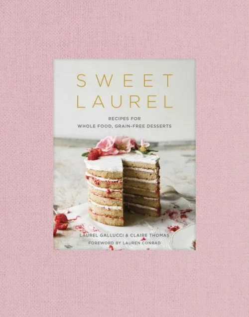 Sweet Laurel: Recipes For Whole Food, Grain-Free Desserts: A Baking Book