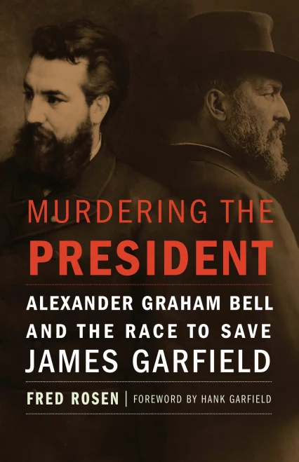 Murdering The President: Alexander Graham Bell And The Race To Save James Garfield