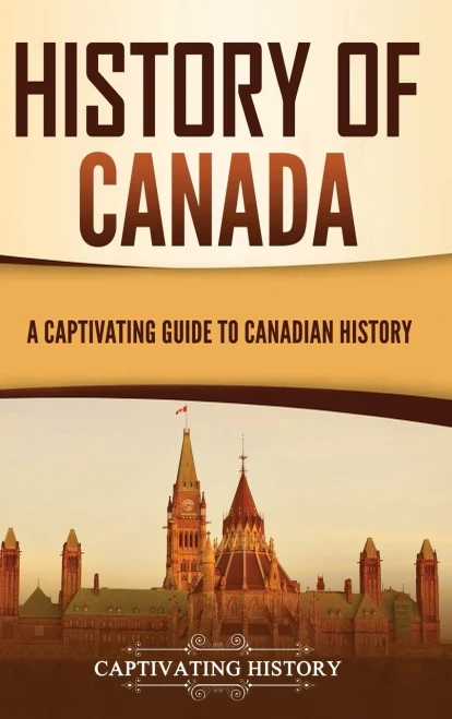 History Of Canada: A Captivating Guide To Canadian History