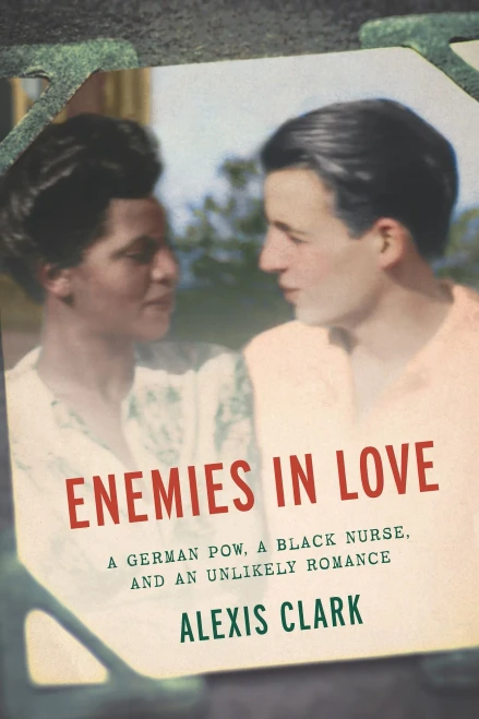 Enemies In Love: A German Pow, A Black Nurse, And An Unlikely Romance