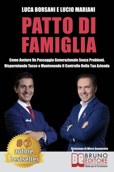 Patto Di Famiglia: Come Avviare Un Passaggio Generazionale Senza Problemi, Risparmiando Tasse e Mantenendo Il Controllo Della Tua Azienda (Italian Edition)