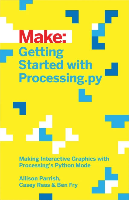 Getting Started With Processing.Py: Making Interactive Graphics With Processing'S Python Mode (Make:)