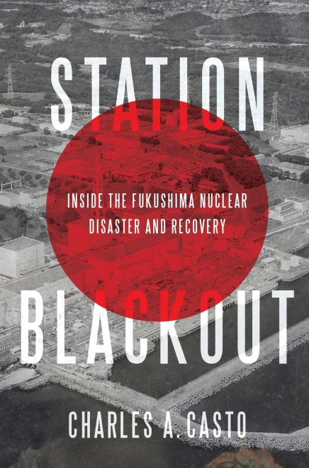 Station Blackout: Inside The Fukushima Nuclear Disaster And Recovery