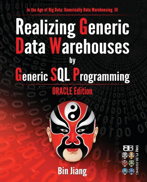 Realizing Generic Data Warehouses By Generic Sql Programming: Oracle Edition (In The Age Of Big Data: Generically Data Warehousing)