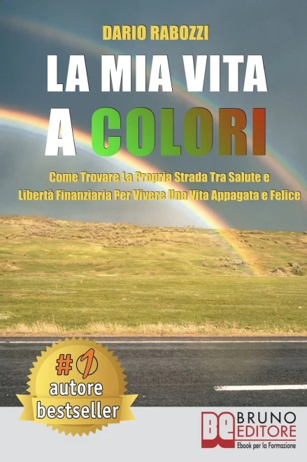 La Mia Vita A Colori: Come Trovare La Propria Strada Tra Salute E Libertà Finanziaria Per Vivere Una Vita Appagata e Felice (Italian Edition)