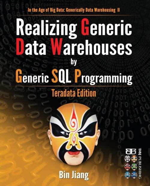 Realizing Generic Data Warehouses By Generic Sql Programming: Teradata Edition (In The Age Of Big Data: Generically Data Warehousing)