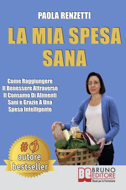 La Mia Spesa Sana: Come Raggiungere Il Benessere Attraverso Il Consumo Di Alimenti Sani e Grazie a Una Spesa Intelligente (Italian Edition)