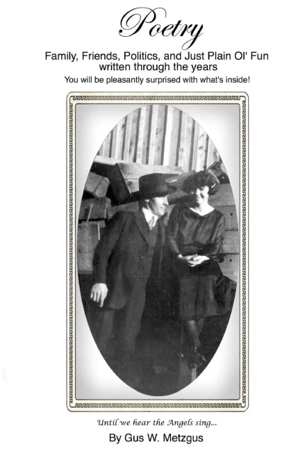 Poetry By Gus W. Metzgus: Family, Friends, Politics, And Just Plain Ol' Fun Written Through The Years