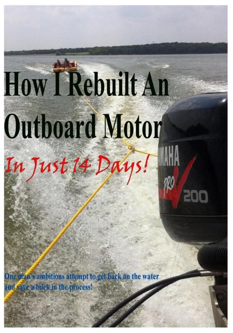 How I Rebuilt An Outboard Motor In Just 14 Days: If Someone Can Fix It, You Can Too!