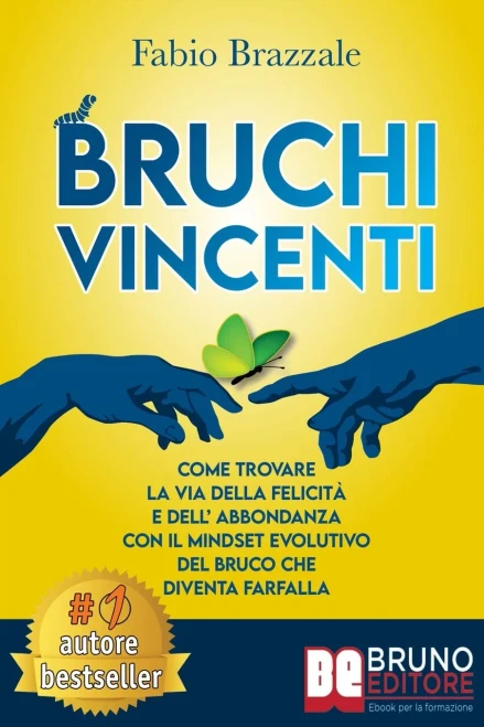 Bruchi Vincenti: Come Trovare La Via Della Felicità e Dell’Abbondanza Con Il Mindset Evolutivo Del Bruco Che Diventa Farfalla (Italian Edition)