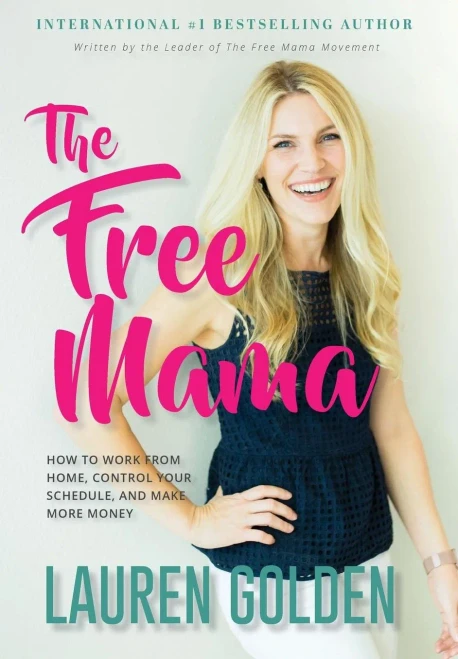 The Free Mama: How To Work From Home, Control Your Schedule, And Make More Money