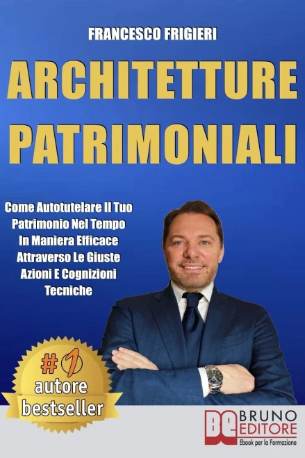 Architetture Patrimoniali: Come Autotutelare Il Tuo Patrimonio Nel Tempo In Maniera Efficace Attraverso Le Giuste Azioni e Cognizioni Tecniche (Italian Edition)