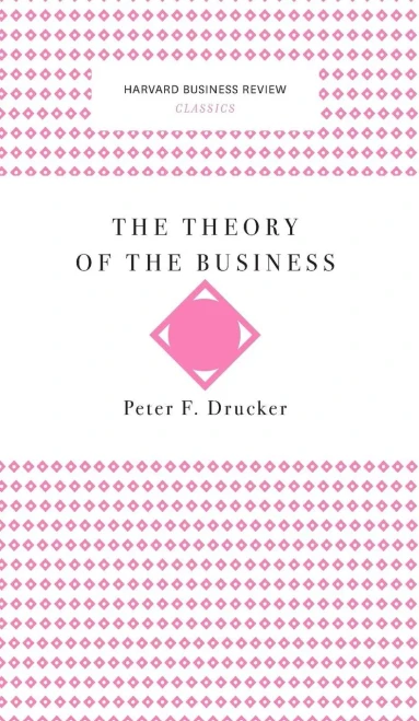 The Theory Of The Business (Harvard Business Review Classics)
