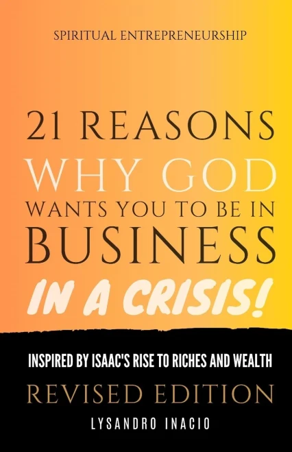 21 Reasons why God wants you to be in business in a crisis: Inspired by Isaac's rise to riches and wealth