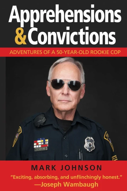 Apprehensions & Convictions: Adventures Of A 50-Year-Old Rookie Cop