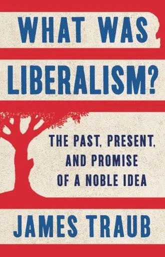 What Was Liberalism?: The Past, Present, And Promise Of A Noble Idea