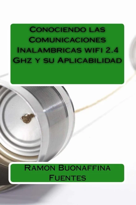 Conociendo Las Comunicaciones Inalambricas Wifi 2.4 Ghz Y Su Aplicabilidad (Spanish Edition)