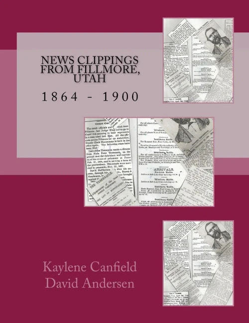 News Clippings From Fillmore, Utah: 1864 - 1900 (Mid Utah News Clippings From The Past Books)