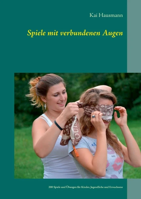 Spiele mit verbundenen Augen: 200 Spiele und Übungen für Kinder, Jugendliche und Erwachsene (German Edition)