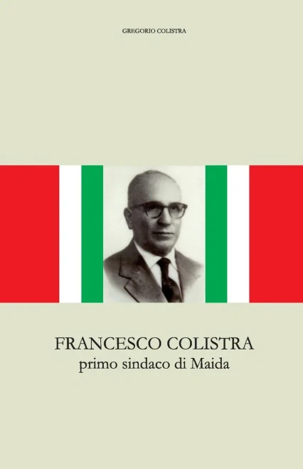 Francesco Colistra: Primo Sindaco Di Maida (Italian Edition)