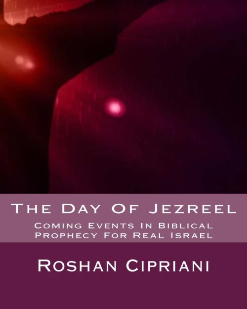The Day Of Jezreel: Coming Events In Biblical Prophecy For Real Israel